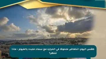 طقس اليوم: انخفاض ملحوظ في الحرارة مع سماء ملبدة بالغيوم – ماذا تنتظر؟